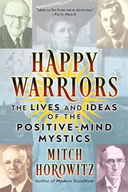 Happy Warriors : The Lives and Ideas of the Positive-Mind Mystics cover image