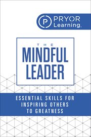 The Mindful Leader : Essential Skills for Inspiring Others to Greatness cover image
