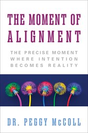 The Moment of Alignment : The Precise Moment Where Intention Becomes Reality cover image