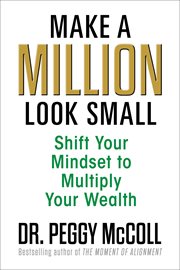 Make a Million Look Small : Shift Your Mindset to Multiply Your Wealth cover image