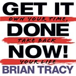 Get it done now! : own your time, take back your life cover image