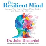 The resilient mind : conquer your fears, channel your anxiety and bounce back stronger cover image