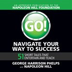 Go! navigate your way to success : 51 short tales that entertain and teach cover image