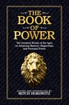 The book of power : the greatest works of the ages on attaining mastery, magnetism, and personal power cover image