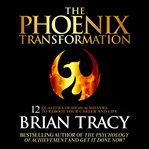The phoenix transformation : 12 qualities of high achievers to reboot your career and life cover image