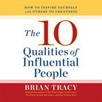 The 10 qualities of influential people : how to inspire yourself and others to greatness cover image