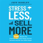 Stress less, sell more : 220 ways to prioritize your well-being, prevent burnout, and hit your sales target cover image