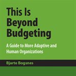 This is beyond budgeting : a guide to more adaptive and human organizations cover image