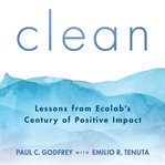 Clean : lessons from Ecolab's century of positive impact cover image