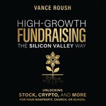 High-growth fundraising the Silicon Valley way : unlocking crypto, stock, and more for your non-profit, church, or school cover image