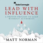 Lead with influence : a proven process to lead without authority cover image