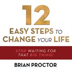 12 Easy Steps to Change Your Life cover image