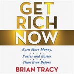 Get rich now : earn more money, faster and easier than ever before cover image