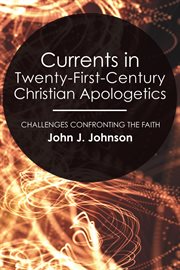 Currents in twenty-first-century christian apologetics. Challenges Confronting the Faith cover image