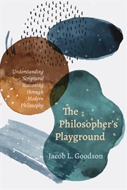 PHILOSOPHERS PLAYGROUND : UNDERSTANDING SCRIPTURAL REASONING THROUGH MODERN PHILOSOPHY cover image