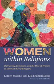 Women within religions. Patriarchy, Feminism, and the Role of Women in Selected World Religions cover image