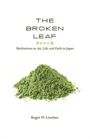 The broken leaf. Meditations on Art, Life, and Faith in Japan cover image
