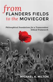 From flanders fields to the moviegoer. Philosophical Foundations for a Transcendent Ethical Framework cover image