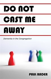 DO NOT CAST ME AWAY : DEMENTIA IN THE CONGREGATION cover image