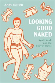Looking good naked. Youth Work and the Body of Christ cover image