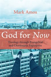 God for now : theology through evangelical and charismatic experience cover image