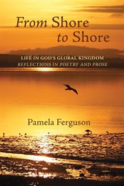 From shore to shore : life in God's global kingdom : reflections in poetry and prose cover image
