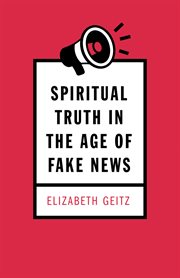 Spiritual truth in the age of fake news cover image