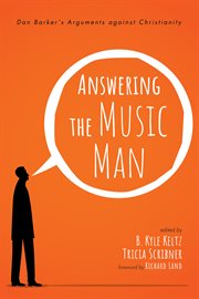 Answering the music man. Dan Barker's Arguments against Christianity cover image