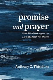 Promise and prayer : the biblical writings in the light of speech-act theory cover image