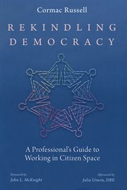 Rekindling democracy : a professional's guide to working in citizen space cover image