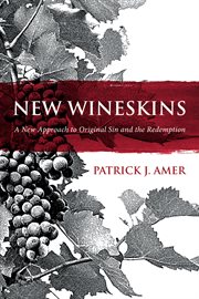 NEW WINESKINS : A NEW APPROACH TO ORIGINAL SIN AND THE REDEMPTION cover image