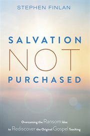 Salvation not purchased. Overcoming the Ransom Idea to Rediscover the Original Gospel Teaching cover image