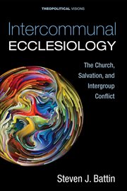 Intercommunal ecclesiology : re-envisioning the church as God's response to intergroup disunity cover image