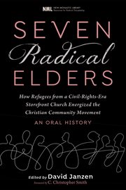 Seven Radical Elders : How Refugees from a Civil-Rights-Era Storefront Church Energized the Christian Community Movement, An Oral History cover image