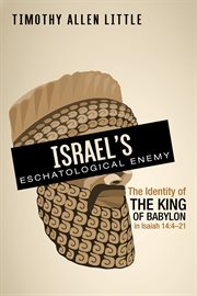 Israel's eschatological enemy. The Identity of the King of Babylon in Isaiah 14:4–21 cover image
