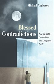Blessed contradictions. How the Bible Contradicts and Completes Itself cover image