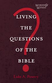 Living the Questions of the Bible : Worship and Witness cover image