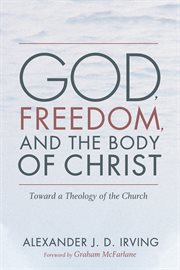 God, Freedom, and the Body of Christ : Toward a Theology of the Church cover image