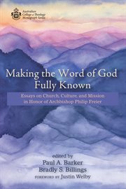 Making the word of god fully known. Essays on Church, Culture, and Mission in Honor of Archbishop Philip Freier cover image
