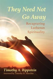 They need not go away : recapturing Lutheran spirituality cover image