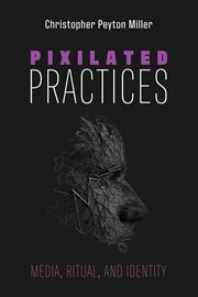 PIXILATED PRACTICES : MEDIA, RITUAL, AND IDENTITY cover image