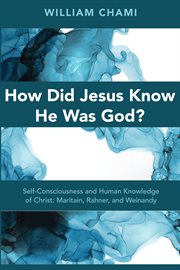 How did jesus know he was god?. Self-Consciousness and Human Knowledge of Christ: Maritain, Rahner, and Weinandy cover image