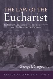 The law of the Eucharist : Radbertus vs. Ratramnus--their controversy as to the nature of the Eucharist cover image