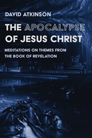 The apocalypse of jesus christ. Meditations on Themes from the Book of Revelation cover image