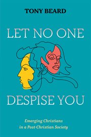 LET NO ONE DESPISE YOU; : EMERGING CHRISTIANS IN A POST-CHRISTIAN SOCIETY cover image