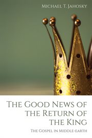 The good news of the return of the king. The Gospel in Middle-earth cover image