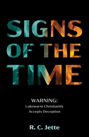 Signs of the time. Warning: Lukewarm Christianity Accepts Deception cover image
