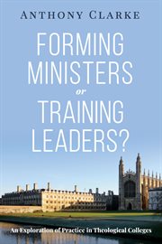 Forming ministers or training leaders? : an exploration of practice in theological colleges cover image