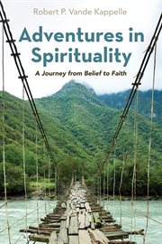 Adventures in spirituality. A Journey from Belief to Faith cover image