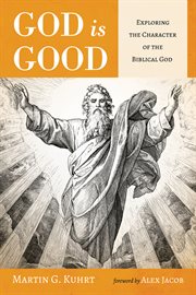 GOD IS GOOD : EXPLORING THE CHARACTER OF THE BIBLICAL GOD cover image